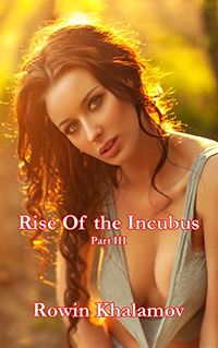 Rise of the Incubus: Part Three eBook Cover, written by Rowin Khalamov