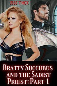 Bratty Succubus and the Sadist Priest: Part 1 eBook Cover, written by Jess Thick