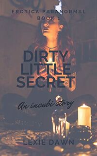 Dirty Little Secret: An Incubi Story eNook Cover, written by Lexie Dawn