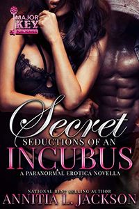 Secret Seductions of an Incubus eBook Cover, written by Annitia L. Jackson