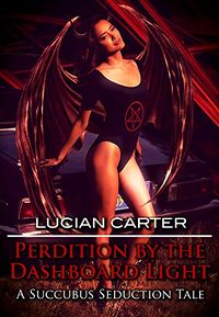 Perdition by the Dashboard Light: A Succubus Seduction Tale eBook Cover, written by Lucian Carter