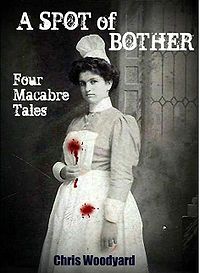 A Spot of Bother: Four Macabre Tales eBook Cover, written by Chris Woodyard