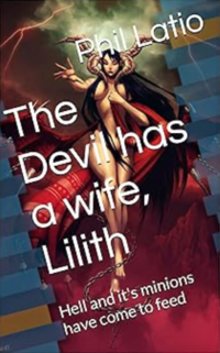 The Devil has a wife, Lilith: Hell and it's minions have come to feed ebook Cover, written by Phil Latio
