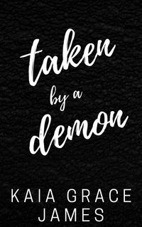 Taken by A Demon eBook Cover, written by Kaia Grace James