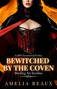 Bewitched By The Coven: Binding An Incubus eBook Cover, written by Amelia Reaux